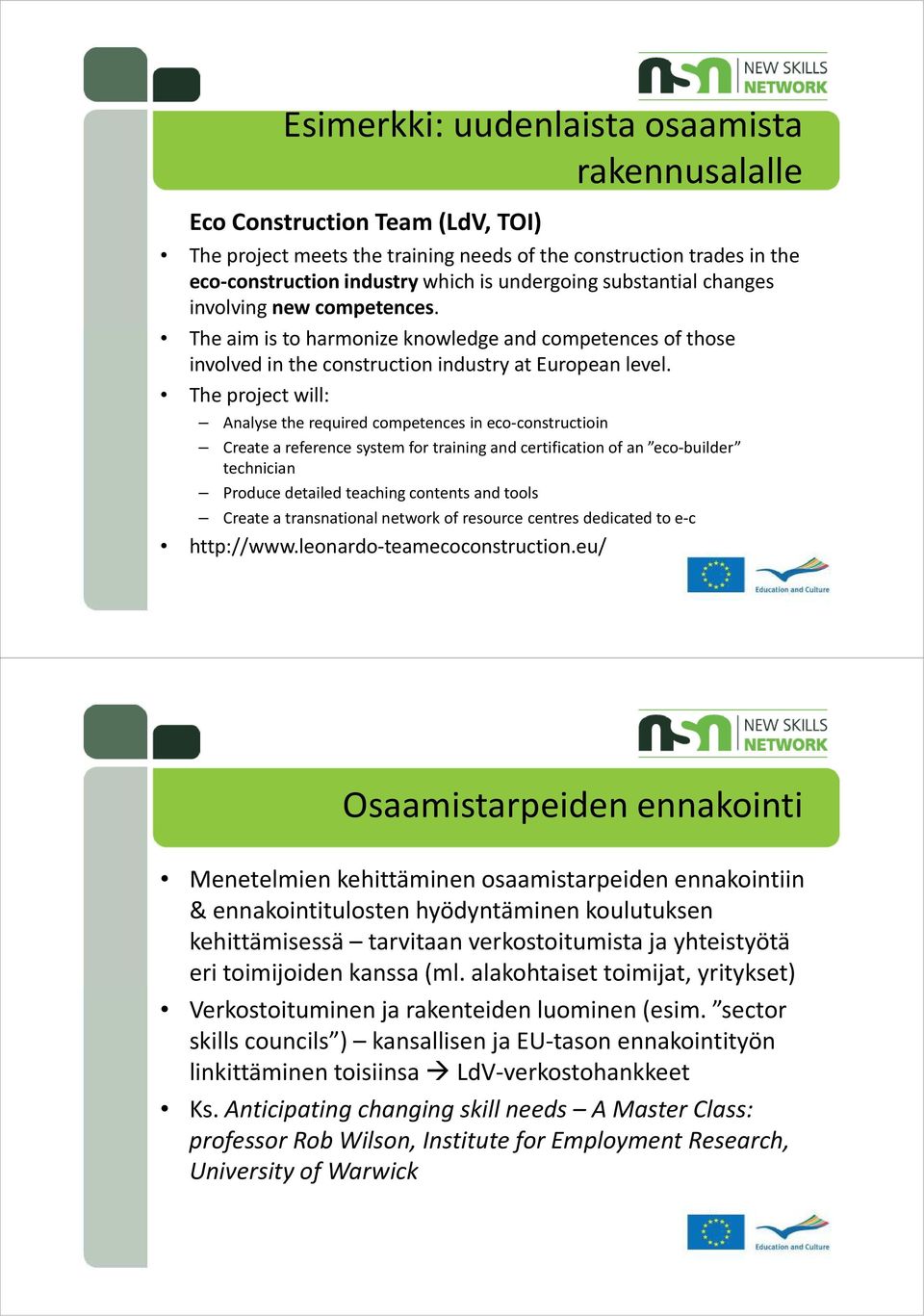 The project will: Analyse the required competences in eco-constructioin Createa reference systemfor trainingand certificationof an eco-builder technician Produce detailed teaching contents and tools