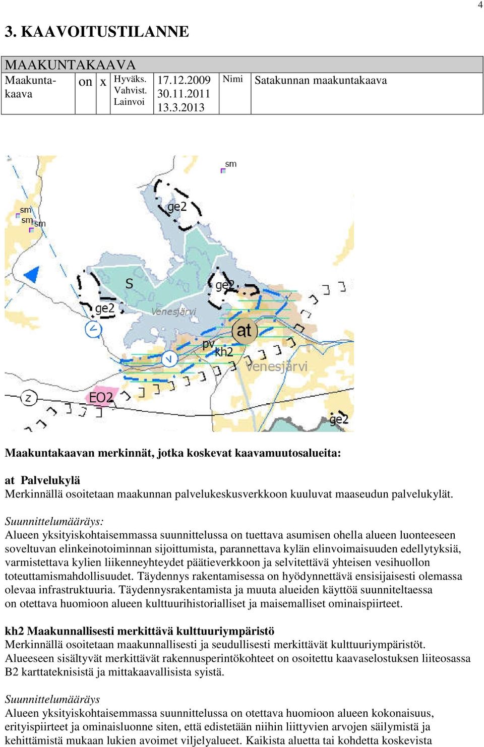 Suunnittelumääräys: Alueen yksityiskohtaisemmassa suunnittelussa on tuettava asumisen ohella alueen luonteeseen soveltuvan elinkeinotoiminnan sijoittumista, parannettava kylän elinvoimaisuuden