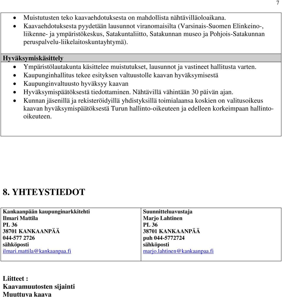 peruspalvelu-liikelaitoskuntayhtymä). Hyväksymiskäsittely Ympäristölautakunta käsittelee muistutukset, lausunnot ja vastineet hallitusta varten.