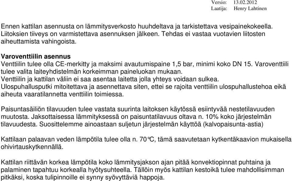 Varoventtiili tulee valita laiteyhdistelmän korkeimman paineluokan mukaan. Venttiilin ja kattilan väliin ei saa asentaa laitetta jolla yhteys voidaan sulkea.