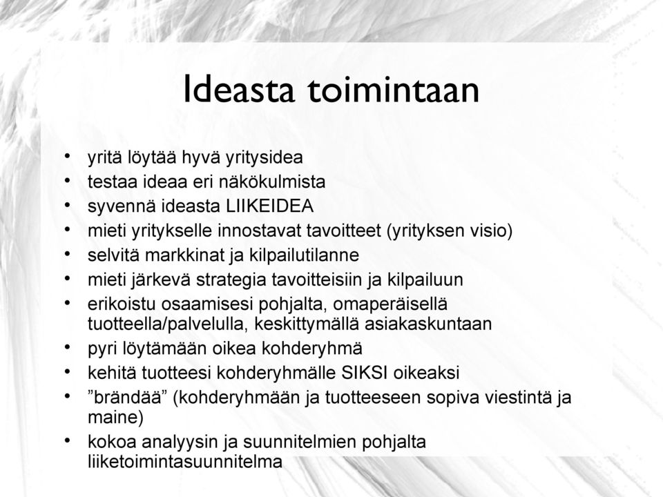 pohjalta, omaperäisellä tuotteella/palvelulla, keskittymällä asiakaskuntaan pyri löytämään oikea kohderyhmä kehitä tuotteesi kohderyhmälle