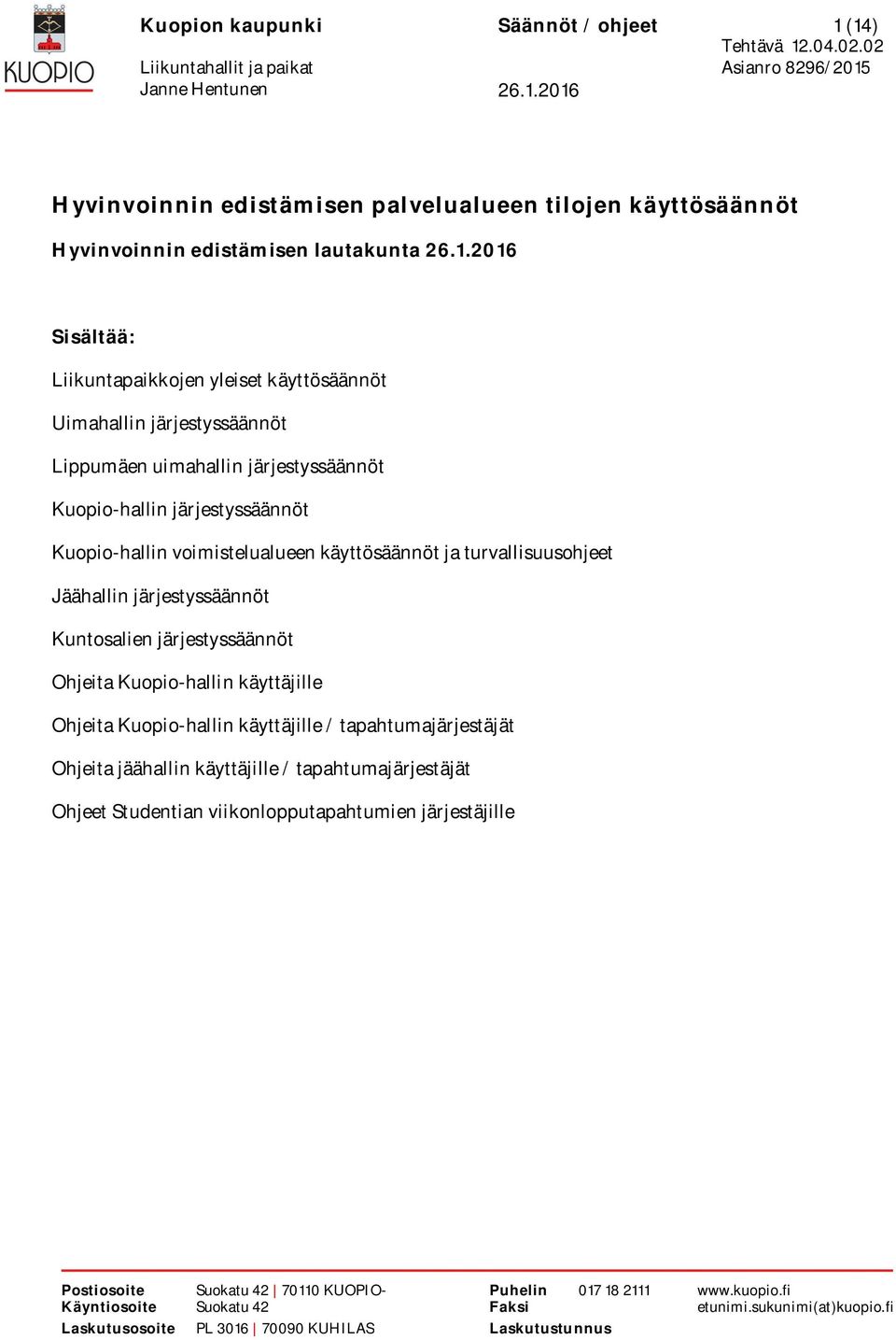 käyttösäännöt Uimahallin järjestyssäännöt Lippumäen uimahallin järjestyssäännöt Kuopio-hallin järjestyssäännöt Kuopio-hallin voimistelualueen