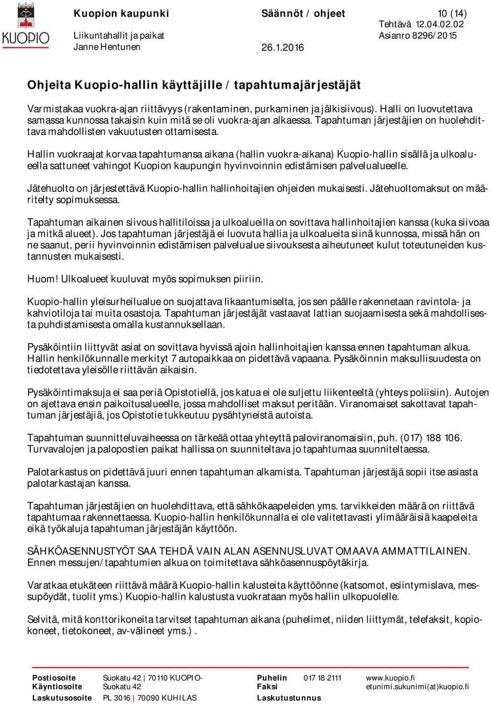 Hallin vuokraajat korvaa tapahtumansa aikana (hallin vuokra-aikana) Kuopio-hallin sisällä ja ulkoalueella sattuneet vahingot Kuopion kaupungin hyvinvoinnin edistämisen palvelualueelle.