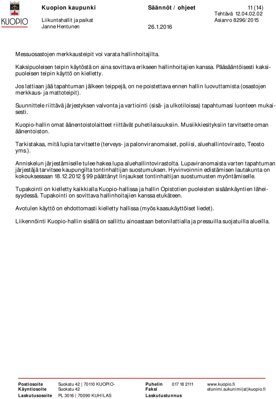 Suunnittele riittävä järjestyksen valvonta ja vartiointi (sisä- ja ulkotiloissa) tapahtumasi luonteen mukaisesti. Kuopio-hallin omat äänentoistolaitteet riittävät puhetilaisuuksiin.