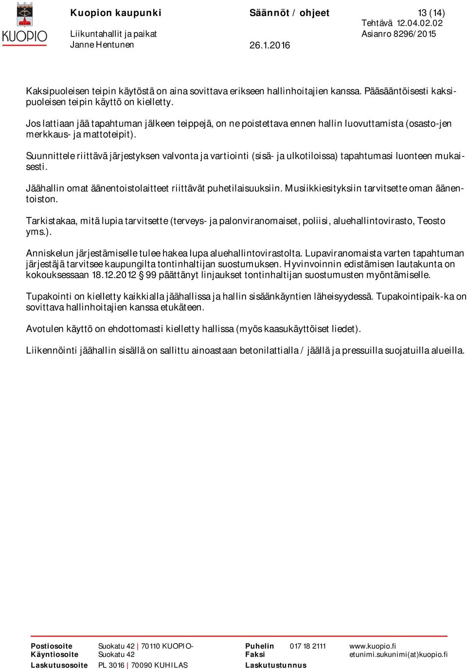 Suunnittele riittävä järjestyksen valvonta ja vartiointi (sisä- ja ulkotiloissa) tapahtumasi luonteen mukaisesti. Jäähallin omat äänentoistolaitteet riittävät puhetilaisuuksiin.