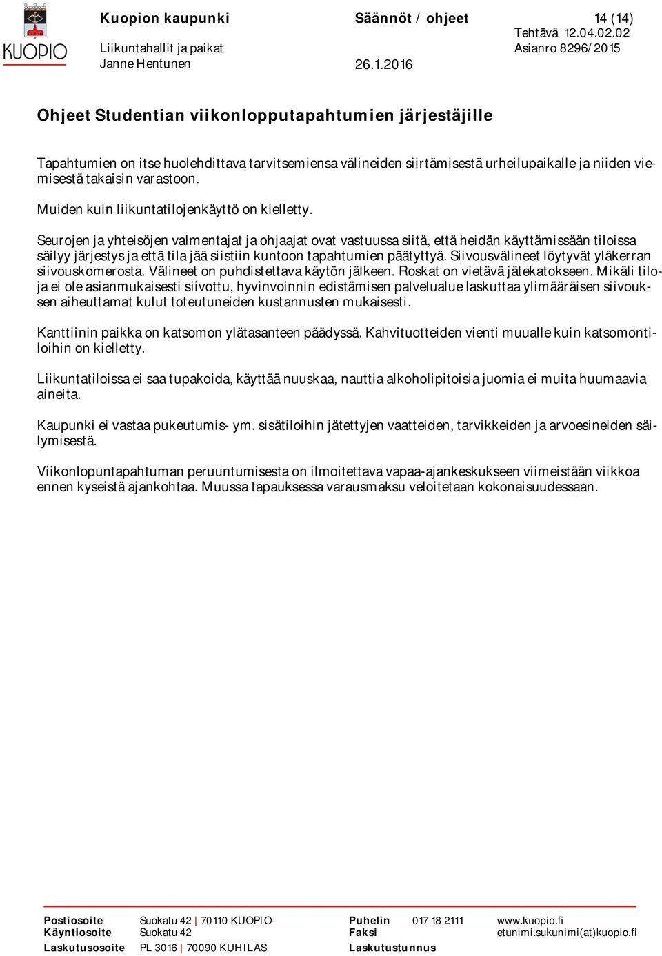 Seurojen ja yhteisöjen valmentajat ja ohjaajat ovat vastuussa siitä, että heidän käyttämissään tiloissa säilyy järjestys ja että tila jää siistiin kuntoon tapahtumien päätyttyä.