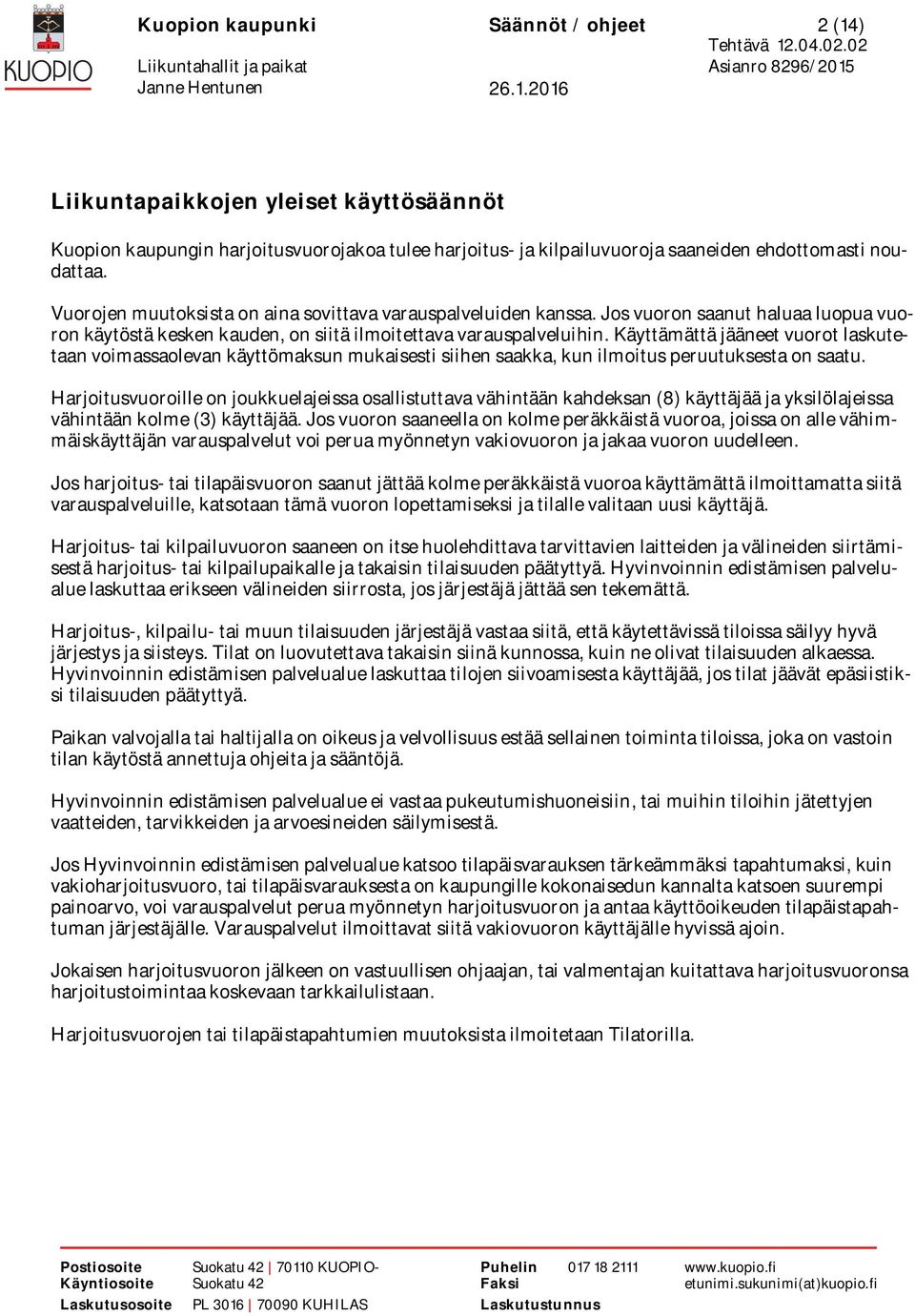 Käyttämättä jääneet vuorot laskutetaan voimassaolevan käyttömaksun mukaisesti siihen saakka, kun ilmoitus peruutuksesta on saatu.