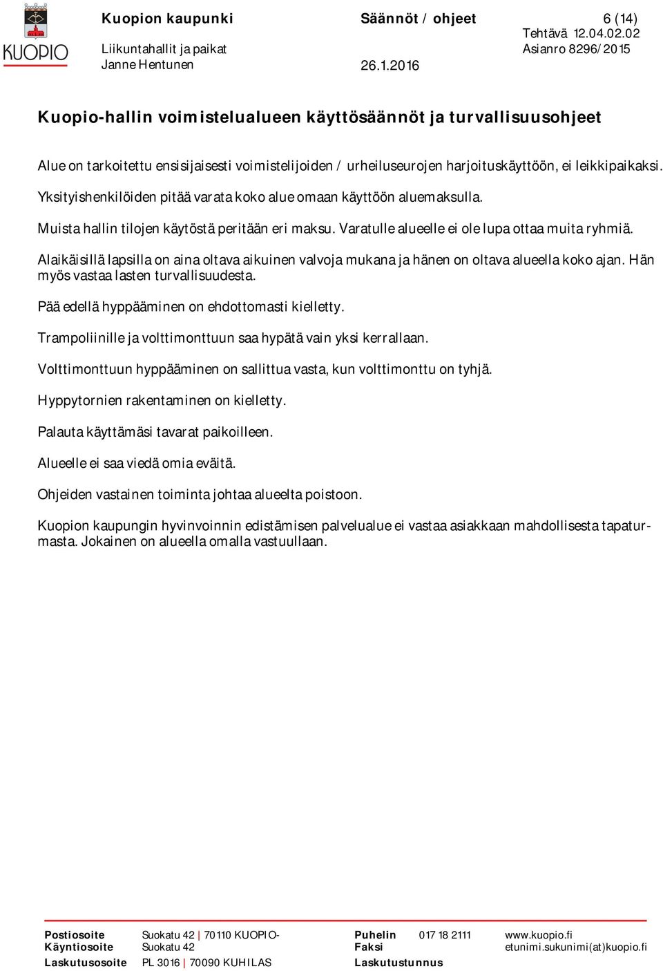 Alaikäisillä lapsilla on aina oltava aikuinen valvoja mukana ja hänen on oltava alueella koko ajan. Hän myös vastaa lasten turvallisuudesta. Pää edellä hyppääminen on ehdottomasti kielletty.