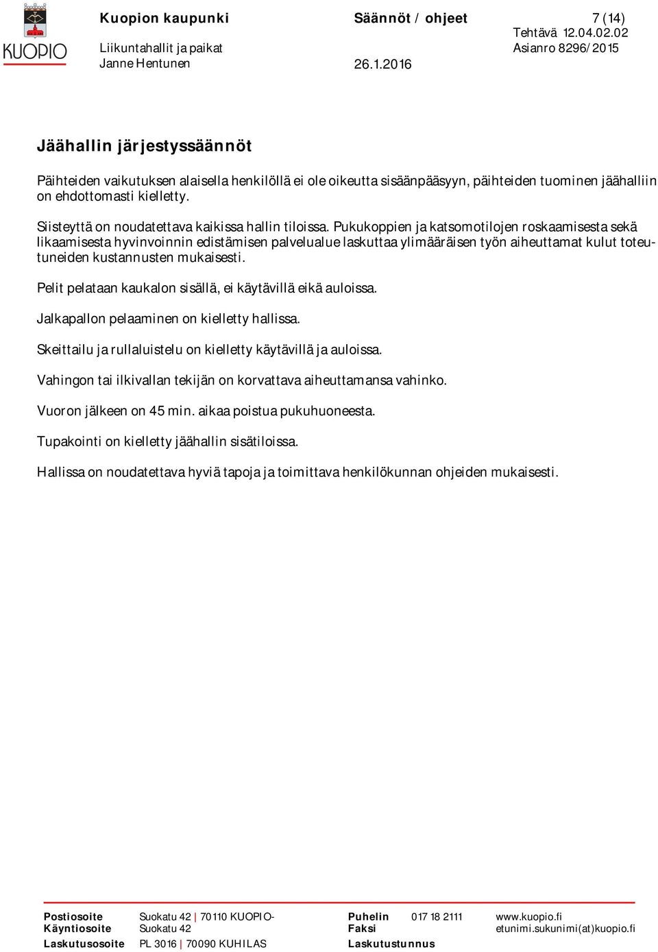 Pukukoppien ja katsomotilojen roskaamisesta sekä likaamisesta hyvinvoinnin edistämisen palvelualue laskuttaa ylimääräisen työn aiheuttamat kulut toteutuneiden kustannusten mukaisesti.