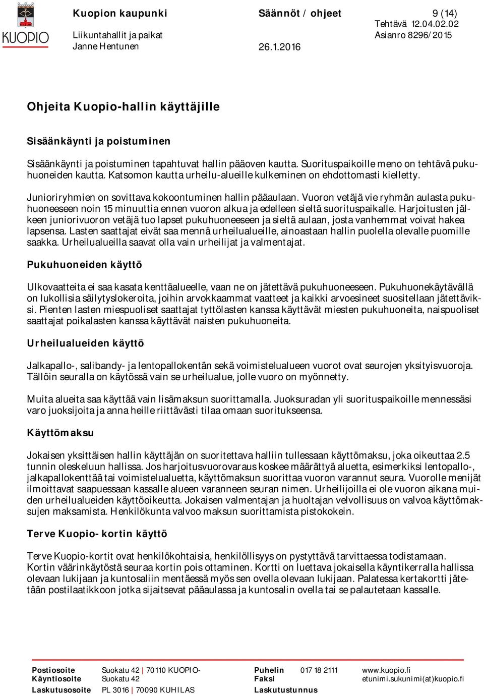 Vuoron vetäjä vie ryhmän aulasta pukuhuoneeseen noin 15 minuuttia ennen vuoron alkua ja edelleen sieltä suorituspaikalle.