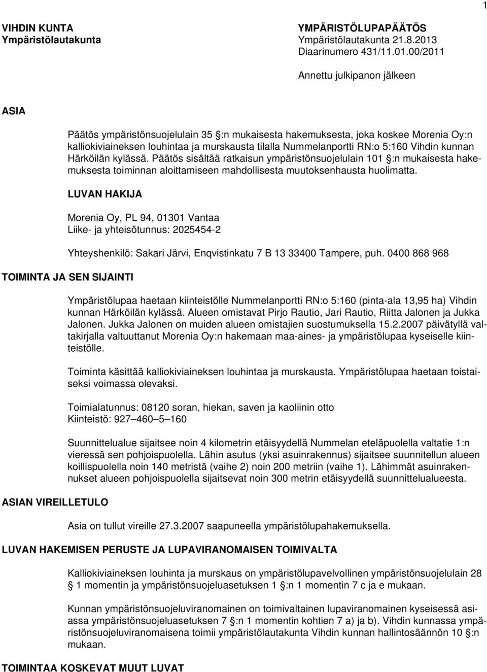 00/2011 Annettu julkipanon jälkeen ASIA Päätös ympäristönsuojelulain 35 :n mukaisesta hakemuksesta, joka koskee Morenia Oy:n kalliokiviaineksen louhintaa ja murskausta tilalla Nummelanportti RN:o