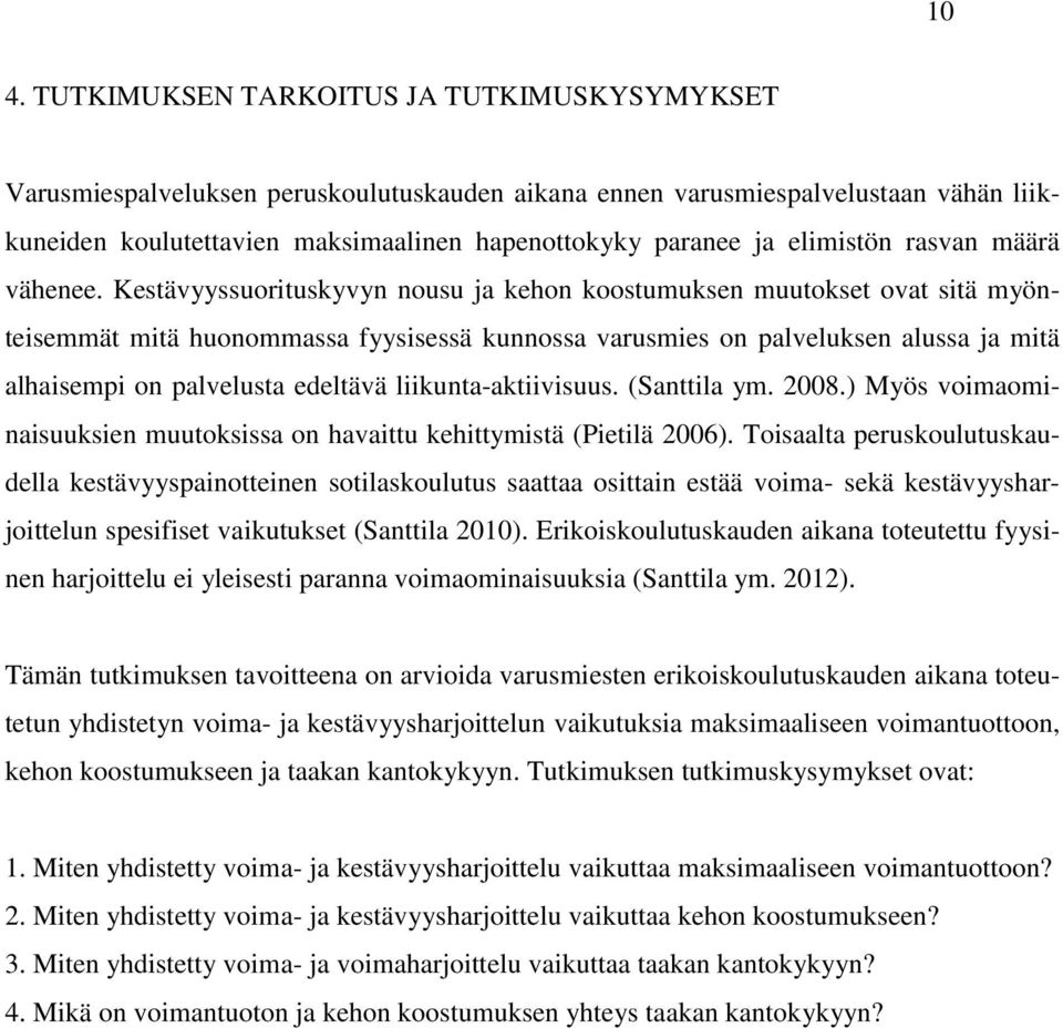 Kestävyyssuorituskyvyn nousu ja kehon koostumuksen muutokset ovat sitä myönteisemmät mitä huonommassa fyysisessä kunnossa varusmies on palveluksen alussa ja mitä alhaisempi on palvelusta edeltävä