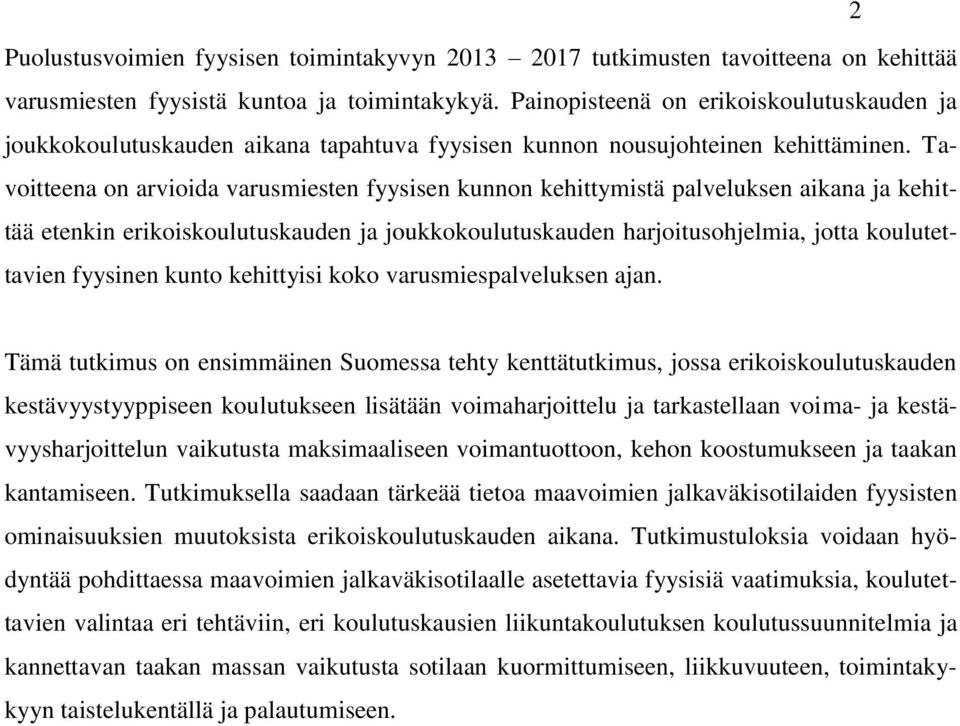 Tavoitteena on arvioida varusmiesten fyysisen kunnon kehittymistä palveluksen aikana ja kehittää etenkin erikoiskoulutuskauden ja joukkokoulutuskauden harjoitusohjelmia, jotta koulutettavien fyysinen