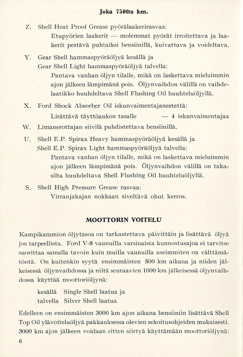 Öljynvaihdon välillä on vaihdelaatikko huuhdeltava Shell Flushing Oil huuhteluöljyllä. X. Ford Shock Absorber Oil iskunvaimentajanestettä: Lisättävä täyttöaukon tasalle W.