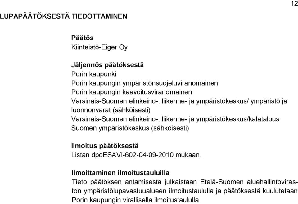 ympäristökeskus/kalatalous Suomen ympäristökeskus (sähköisesti) Ilmoitus päätöksestä Listan dpoesavi-602-04-09-2010 mukaan.