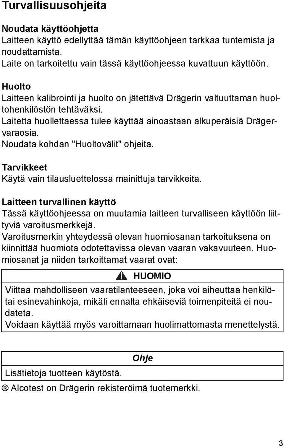 Noudata kohdan "Huoltovälit" ohjeita. Tarvikkeet Käytä vain tilausluettelossa mainittuja tarvikkeita.