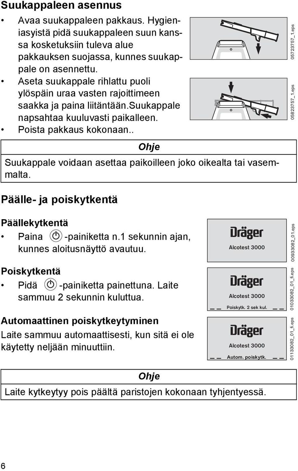 . Ohje Suukappale voidaan asettaa paikoilleen joko oikealta tai vasemmalta. 05723757_1.eps 05823757_1.eps Päälle- ja poiskytkentä Päällekytkentä Paina -painiketta n.