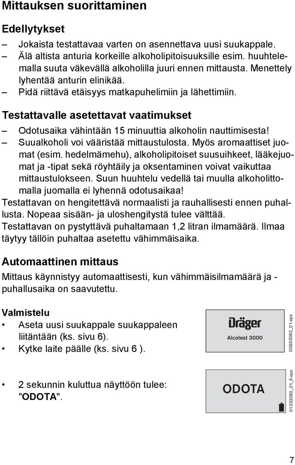 Testattavalle asetettavat vaatimukset Odotusaika vähintään 15 minuuttia alkoholin nauttimisesta! Suualkoholi voi vääristää mittaustulosta. Myös aromaattiset juomat (esim.