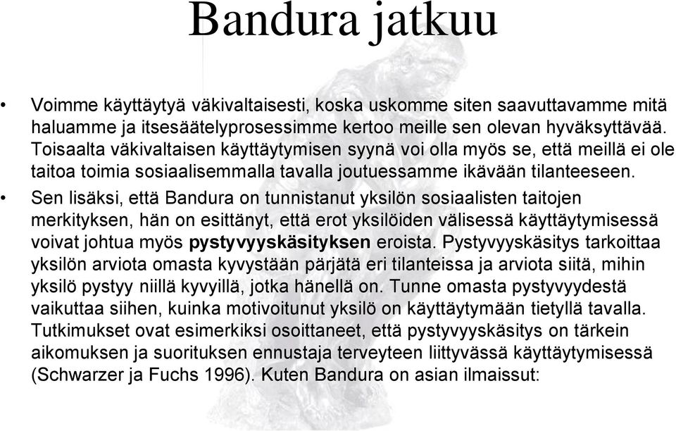 Sen lisäksi, että Bandura on tunnistanut yksilön sosiaalisten taitojen merkityksen, hän on esittänyt, että erot yksilöiden välisessä käyttäytymisessä voivat johtua myös pystyvyyskäsityksen eroista.