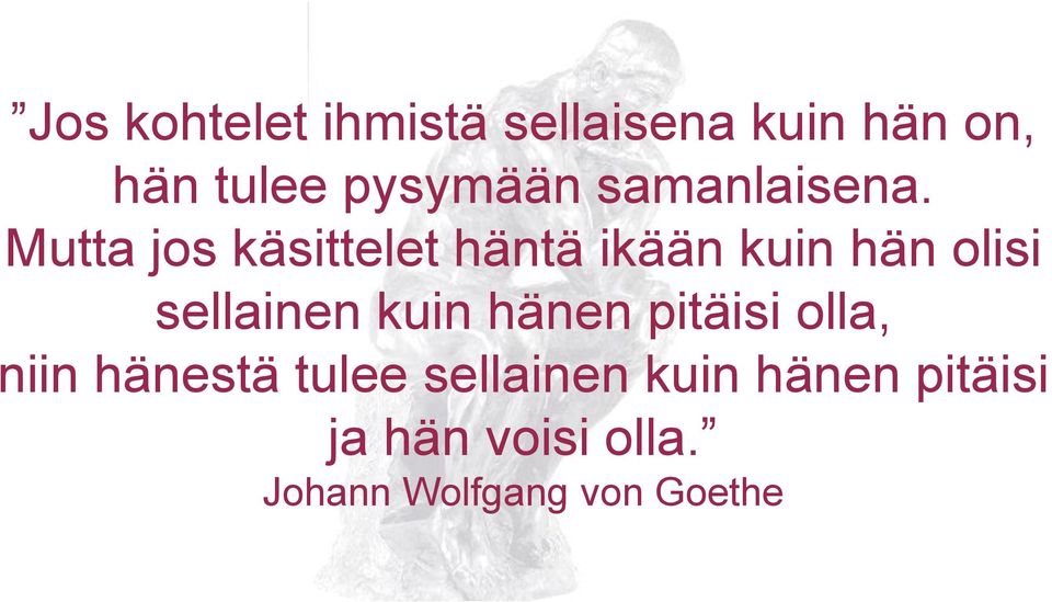 Mutta jos käsittelet häntä ikään kuin hän olisi sellainen kuin