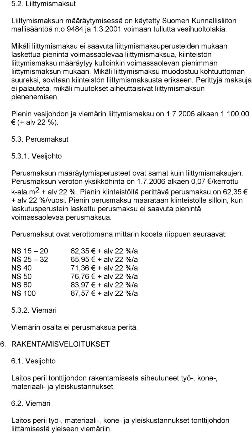 liittymismaksun mukaan. Mikäli liittymismaksu muodostuu kohtuuttoman suureksi, sovitaan kiinteistön liittymismaksusta erikseen.