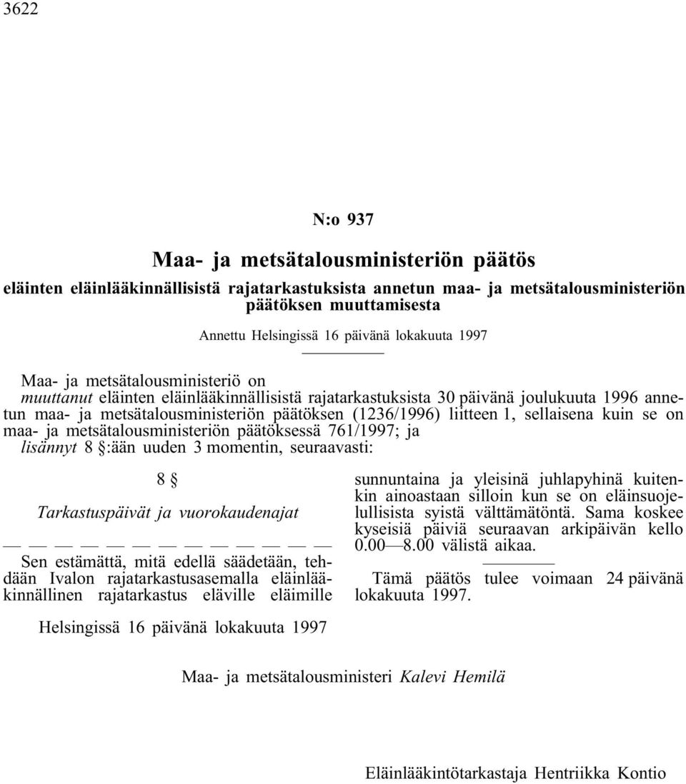 liitteen 1, sellaisena kuin se on maa- ja metsätalousministeriön päätöksessä 761/1997; ja lisännyt 8 :ään uuden 3 momentin, seuraavasti: 8 Tarkastuspäivät ja vuorokaudenajat Sen estämättä, mitä