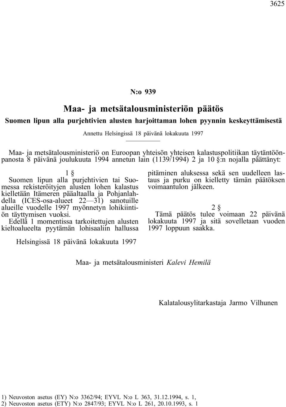 purjehtivien tai Suomessa rekisteröityjen alusten lohen kalastus kielletään Itämeren pääaltaalla ja Pohjanlahdella (ICES-osa-alueet 22 3 sanotuille alueille vuodelle 1997 myönnetyn lohikiintiön