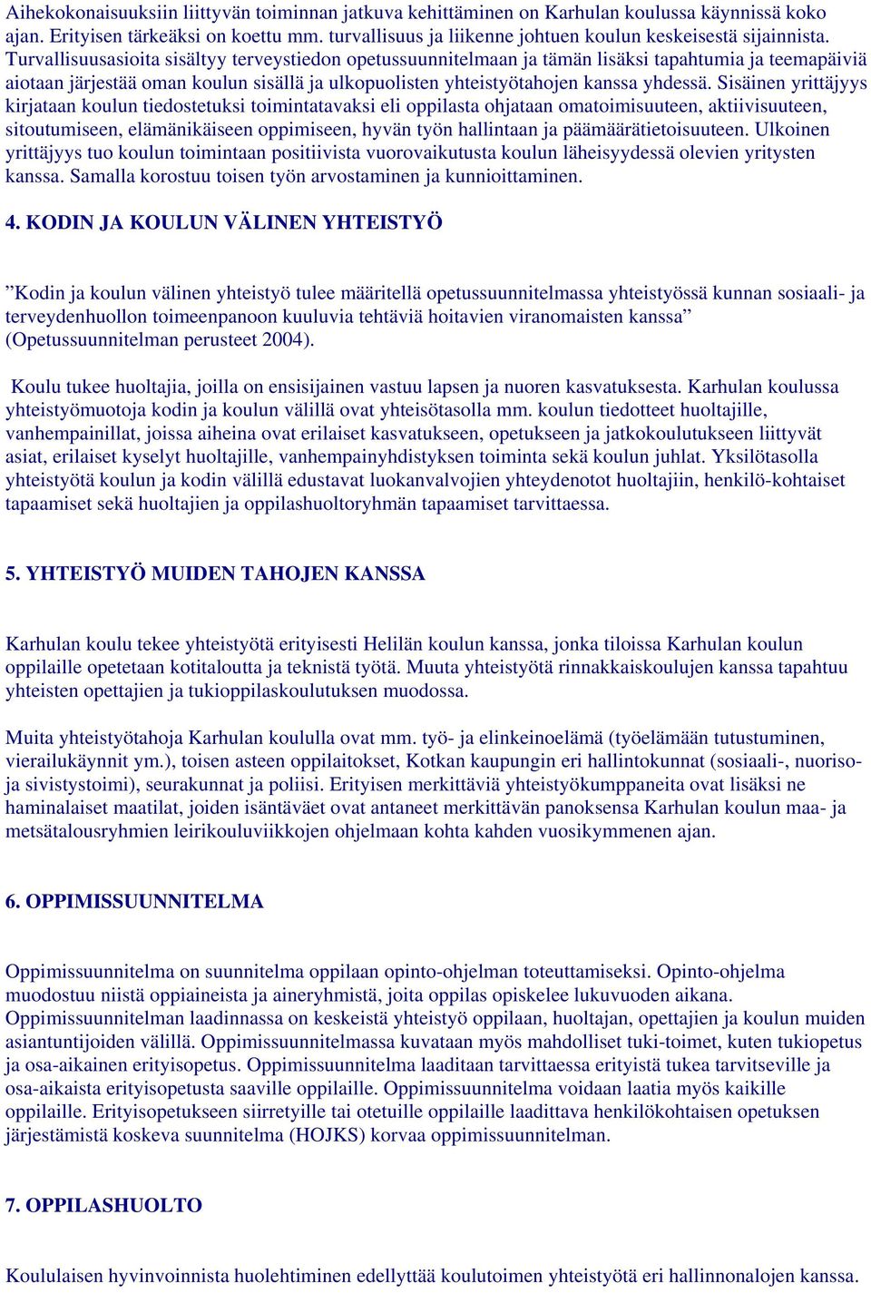 Turvallisuusasioita sisältyy terveystiedon opetussuunnitelmaan ja tämän lisäksi tapahtumia ja teemapäiviä aiotaan järjestää oman koulun sisällä ja ulkopuolisten yhteistyötahojen kanssa yhdessä.