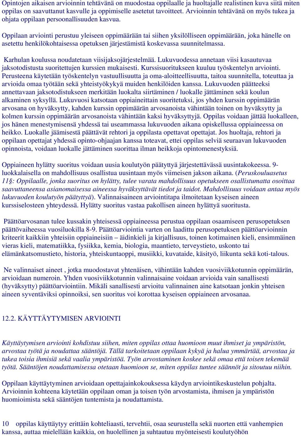 Oppilaan arviointi perustuu yleiseen oppimäärään tai siihen yksilölliseen oppimäärään, joka hänelle on asetettu henkilökohtaisessa opetuksen järjestämistä koskevassa suunnitelmassa.