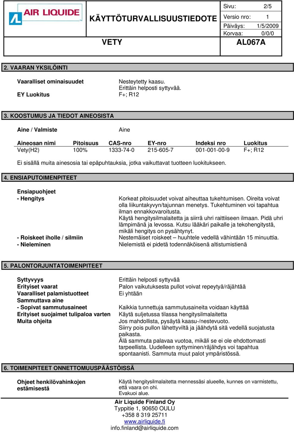 epäpuhtauksia, jotka vaikuttavat tuotteen luokitukseen. 4. ENSIAPUTOIMENPITEET Ensiapuohjeet - Hengitys Korkeat pitoisuudet voivat aiheuttaa tukehtumisen.