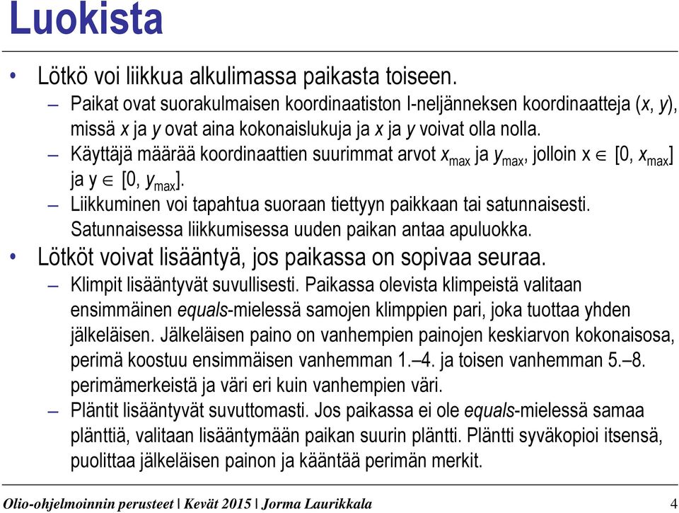 Käyttäjä määrää koordinaattien suurimmat arvot x max ja y max, jolloin x [0, x max ] ja y [0, y max ]. Liikkuminen voi tapahtua suoraan tiettyyn paikkaan tai satunnaisesti.