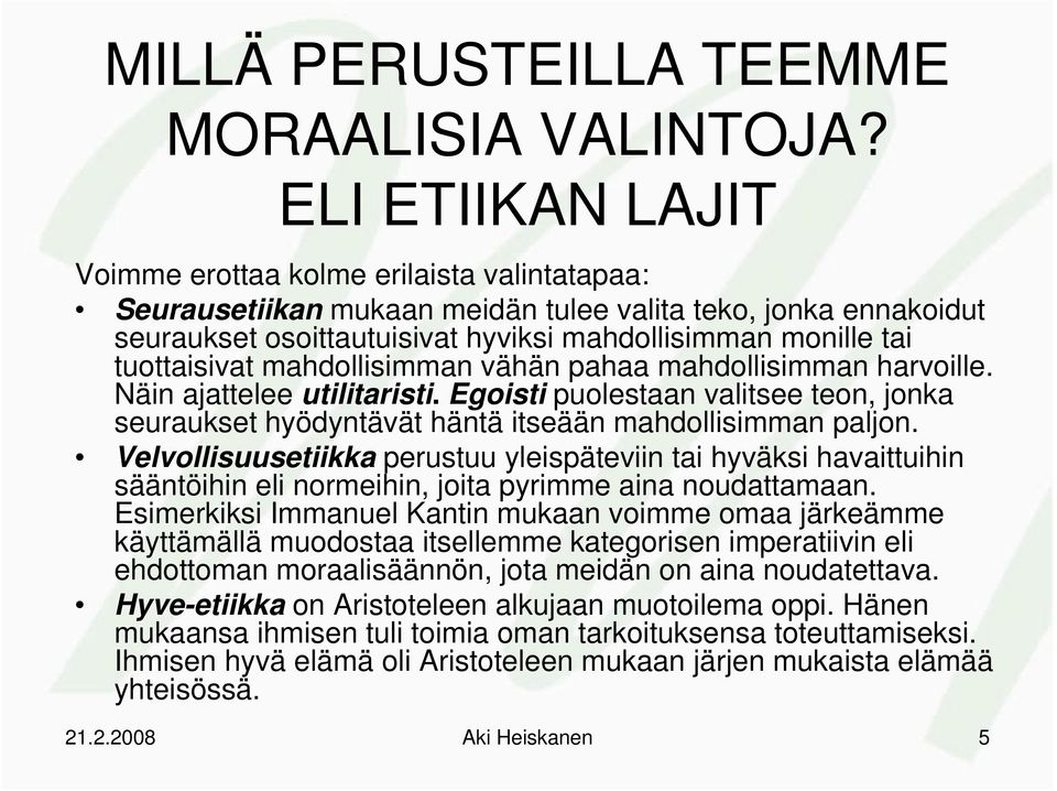 tuottaisivat mahdollisimman vähän pahaa mahdollisimman harvoille. Näin ajattelee utilitaristi. Egoisti puolestaan valitsee teon, jonka seuraukset hyödyntävät häntä itseään mahdollisimman paljon.