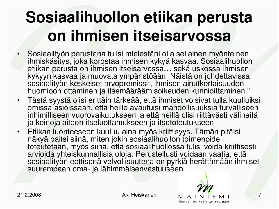 Näistä on johdettavissa sosiaalityön keskeiset arvopremissit, ihmisen ainutkertaisuuden huomioon ottaminen ja itsemääräämisoikeuden kunnioittaminen.