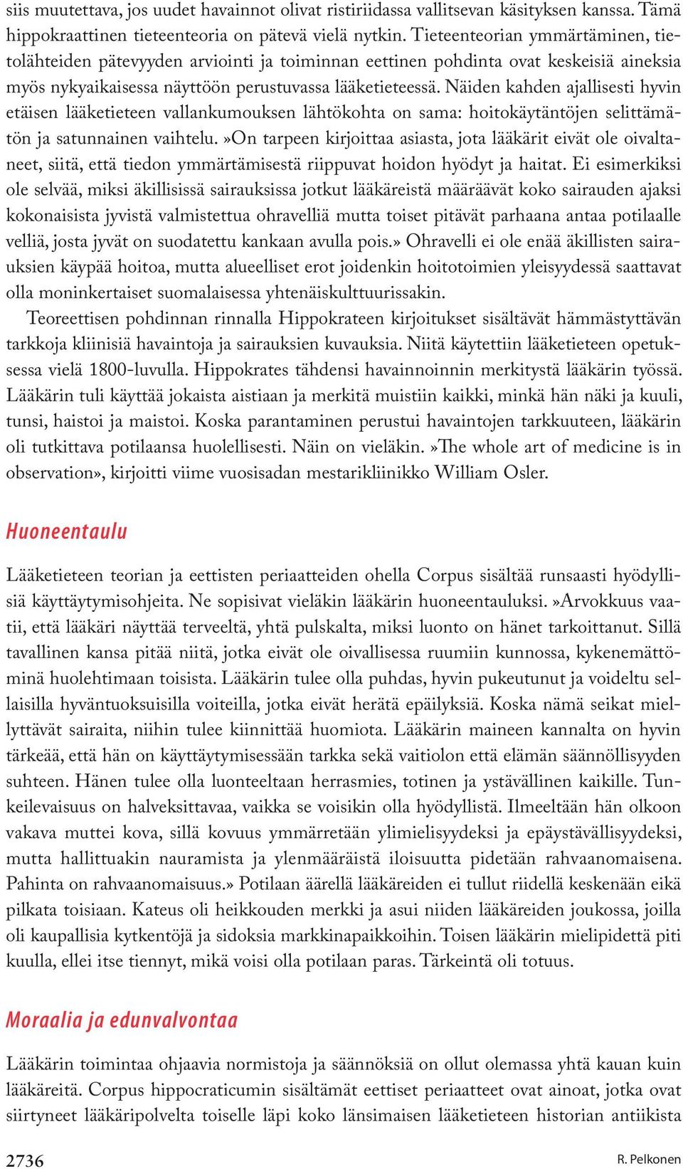 Näiden kahden ajallisesti hyvin etäisen lääketieteen vallankumouksen lähtökohta on sama: hoitokäytäntöjen selittämätön ja satunnainen vaihtelu.