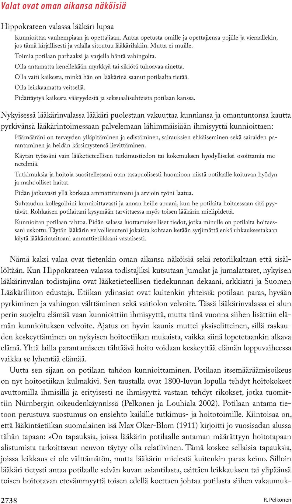 Olla antamatta kenellekään myrkkyä tai sikiötä tuhoavaa ainetta. Olla vaiti kaikesta, minkä hän on lääkärinä saanut potilaalta tietää. Olla leikkaamatta veitsellä.