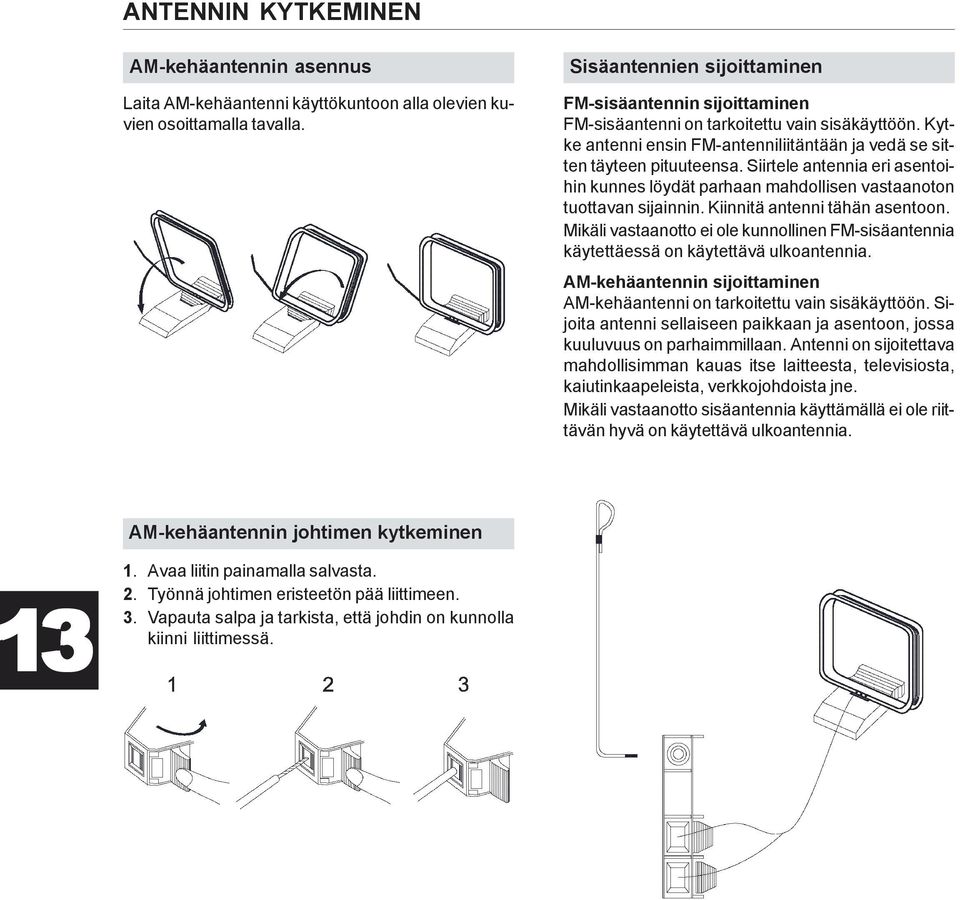 Siirtele antennia eri asentoihin kunnes löydät parhaan mahdollisen vastaanoton tuottavan sijainnin. Kiinnitä antenni tähän asentoon.