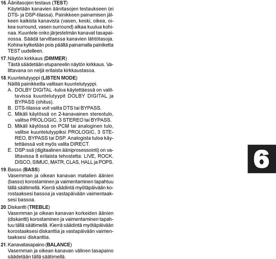 Säädä tarvittaessa kanavien lähtötasoja. Kohina kytketään pois päältä painamalla painiketta TEST uudelleen. 17.Näytön kirkkaus (DIMMER) Tästä säädetään etupaneelin näytön kirkkaus.