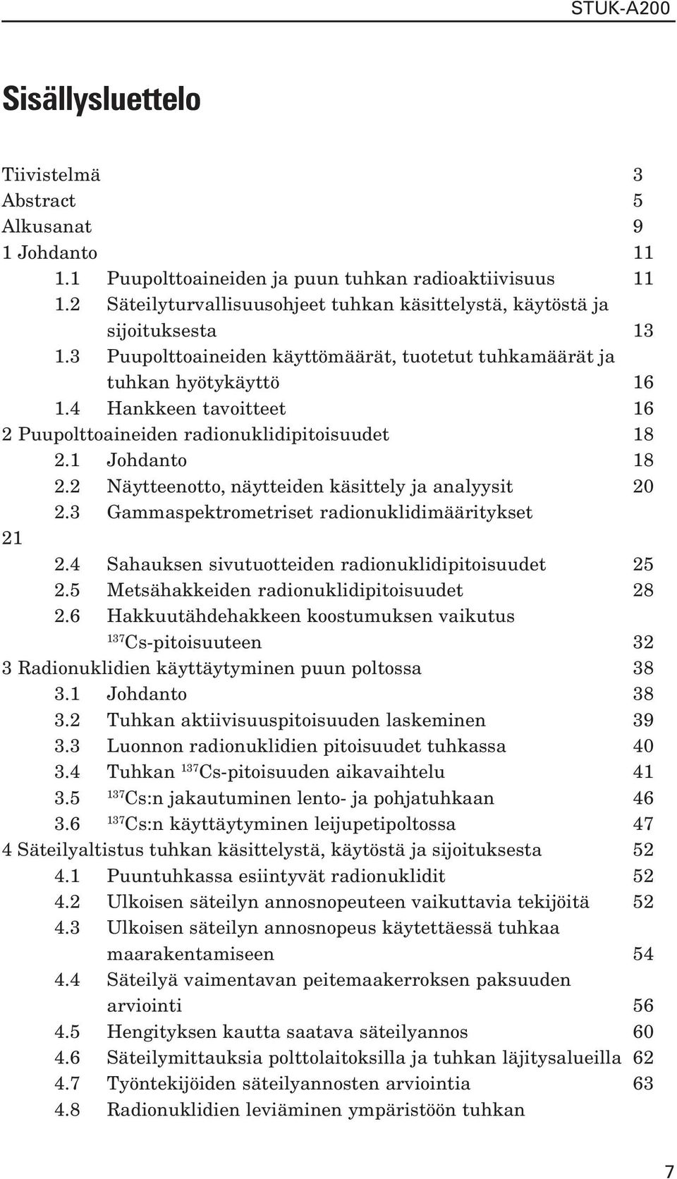 4 Hankkeen tavoitteet 16 2 Puupolttoaineiden radionuklidipitoisuudet 18 2.1 Johdanto 18 2.2 Näytteenotto, näytteiden käsittely ja analyysit 20 2.3 Gammaspektrometriset radionuklidimääritykset 21 2.