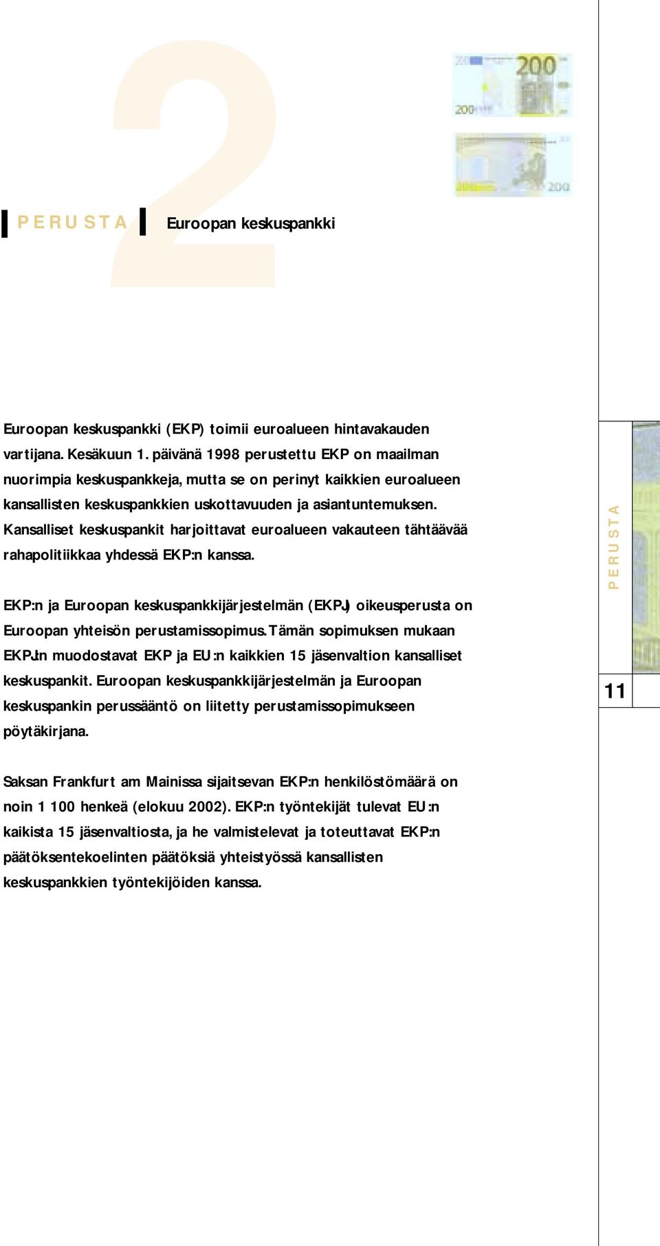 Kansalliset keskuspankit harjoittavat euroalueen vakauteen tähtäävää rahapolitiikkaa yhdessä EKP:n kanssa.