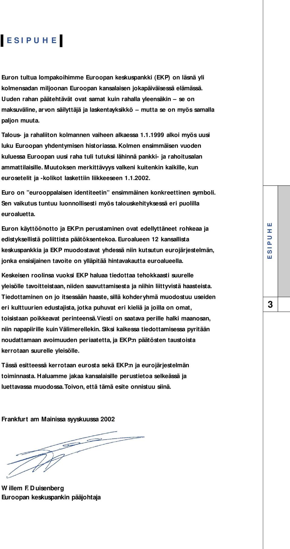 Talous- ja rahaliiton kolmannen vaiheen alkaessa 1.1.1999 alkoi myös uusi luku Euroopan yhdentymisen historiassa.