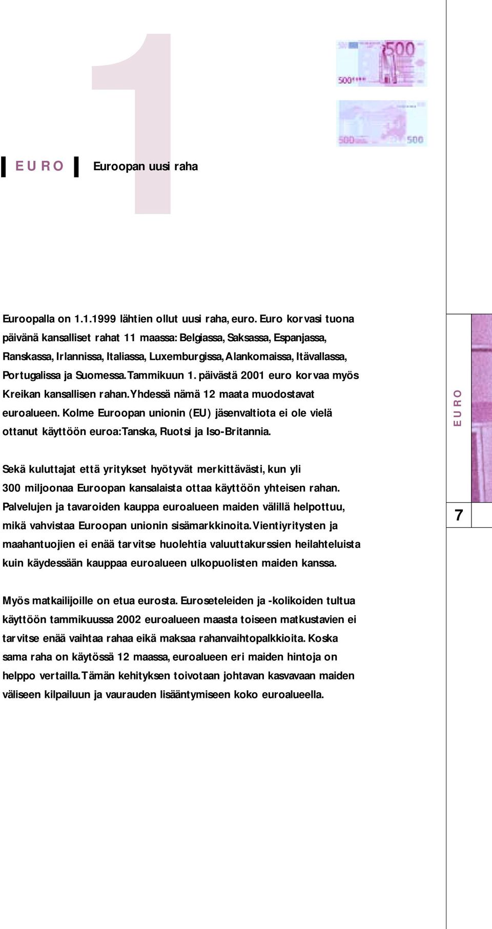 Tammikuun 1. päivästä 2001 euro korvaa myös Kreikan kansallisen rahan.yhdessä nämä 12 maata muodostavat euroalueen.