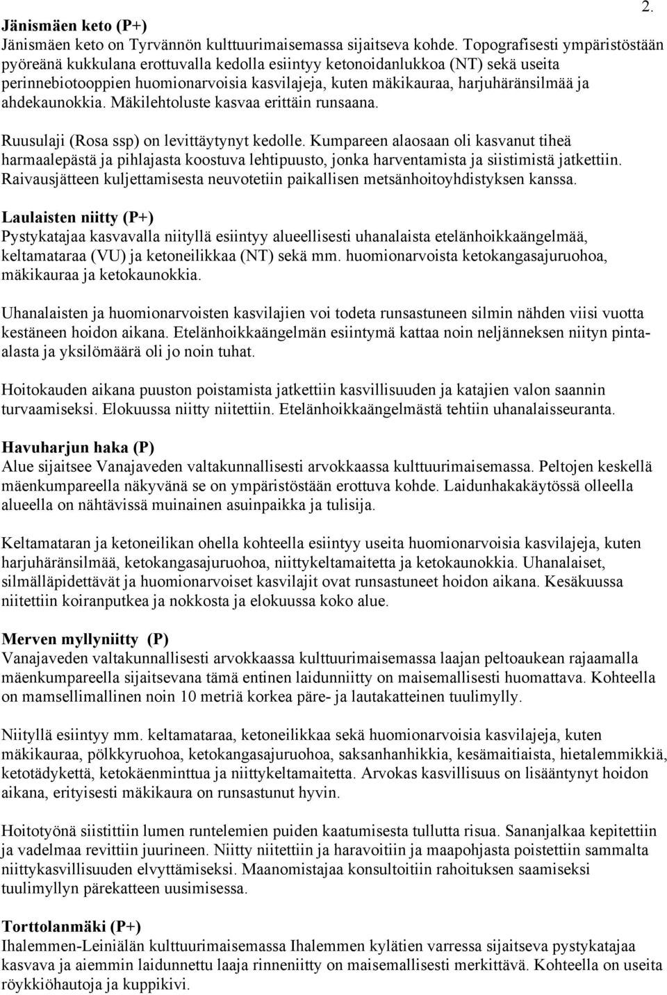 ahdekaunokkia. Mäkilehtoluste kasvaa erittäin runsaana. Ruusulaji (Rosa ssp) on levittäytynyt kedolle.