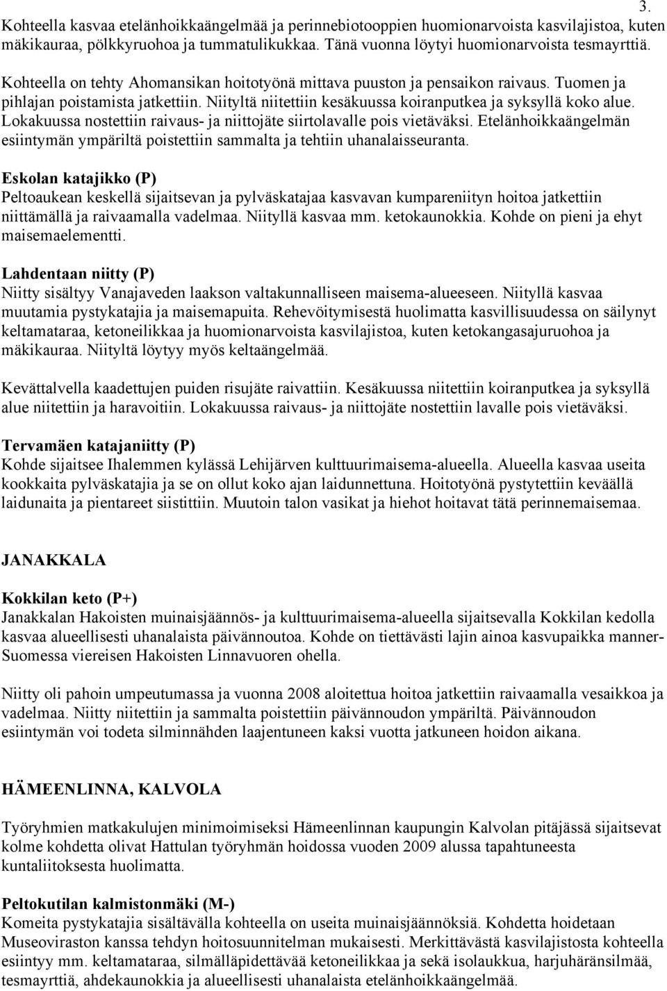 Lokakuussa nostettiin raivaus- ja niittojäte siirtolavalle pois vietäväksi. Etelänhoikkaängelmän esiintymän ympäriltä poistettiin sammalta ja tehtiin uhanalaisseuranta.