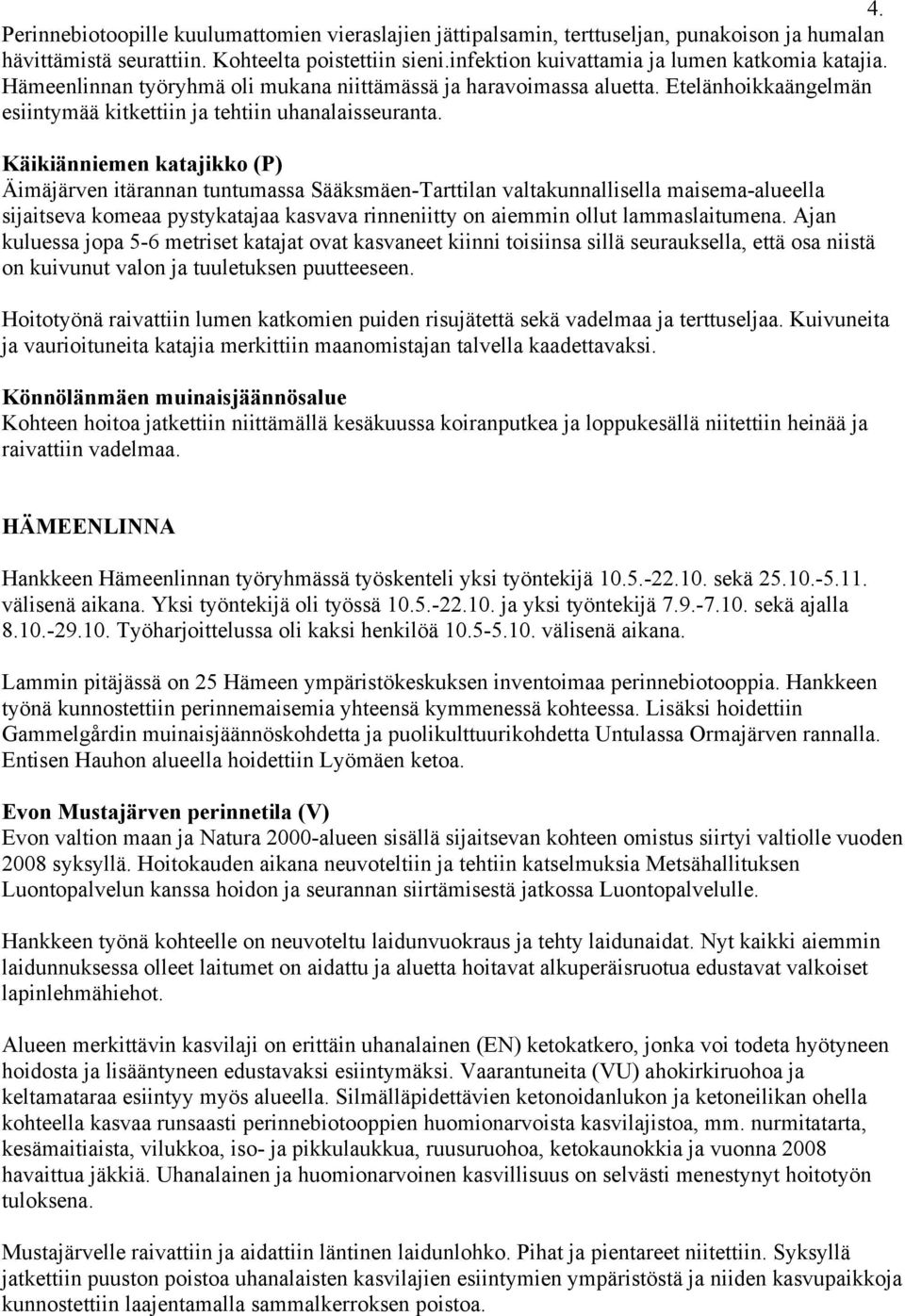 Käikiänniemen katajikko (P) Äimäjärven itärannan tuntumassa Sääksmäen-Tarttilan valtakunnallisella maisema-alueella sijaitseva komeaa pystykatajaa kasvava rinneniitty on aiemmin ollut lammaslaitumena.