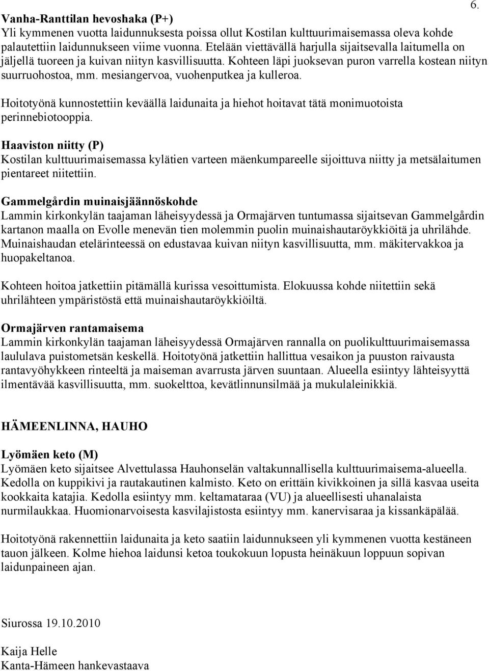 mesiangervoa, vuohenputkea ja kulleroa. Hoitotyönä kunnostettiin keväällä laidunaita ja hiehot hoitavat tätä monimuotoista perinnebiotooppia.
