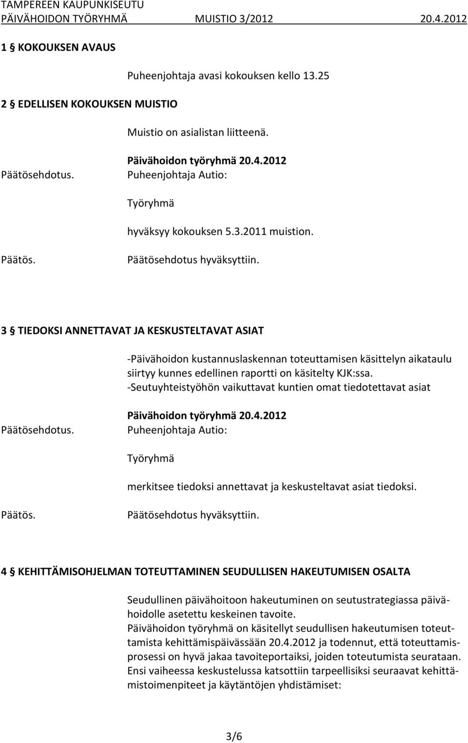 -Seutuyhteistyöhön vaikuttavat kuntien omat tiedotettavat asiat merkitsee tiedoksi annettavat ja keskusteltavat asiat tiedoksi. Päätösehdotus hyväksyttiin.