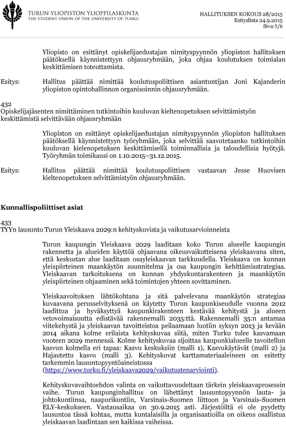 432 Opiskelijajäsenten nimittäminen tutkintoihin kuuluvan kieltenopetuksen selvittämistyön keskittämistä selvittävään ohjausryhmään Yliopiston on esittänyt opiskelijaedustajan nimityspyynnön