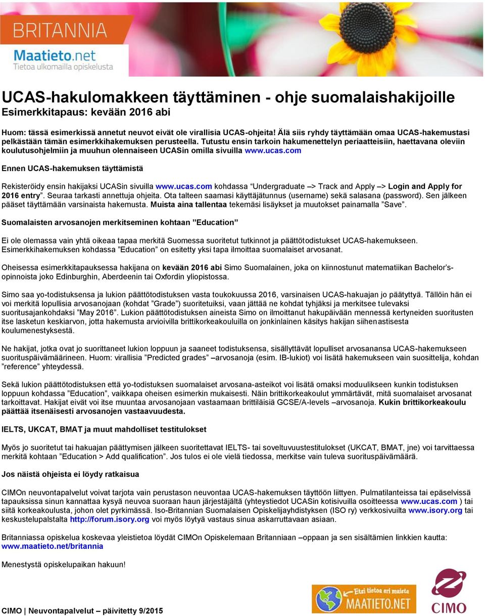 Tutustu ensin tarkoin hakumenettelyn periaatteisiin, haettavana oleviin koulutusohjelmiin ja muuhun olennaiseen UCASin omilla sivuilla www.ucas.