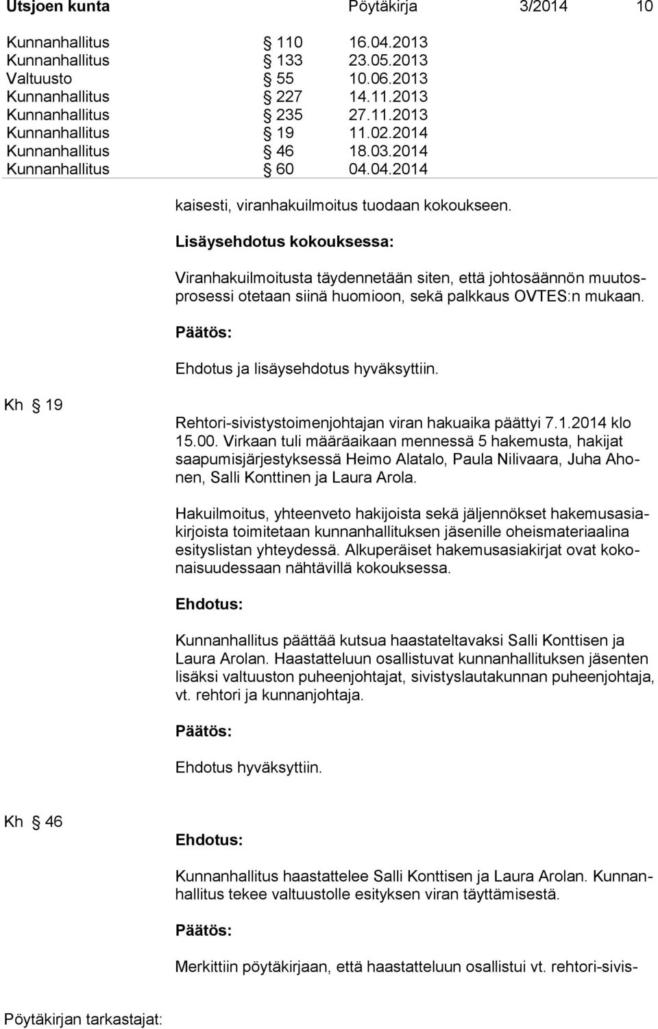 Lisäysehdotus kokouksessa: Viranhakuilmoitusta täydennetään siten, että johtosäännön muutosprosessi otetaan siinä huomioon, sekä palkkaus OVTES:n mukaan. Ehdotus ja lisäysehdotus hyväksyttiin.