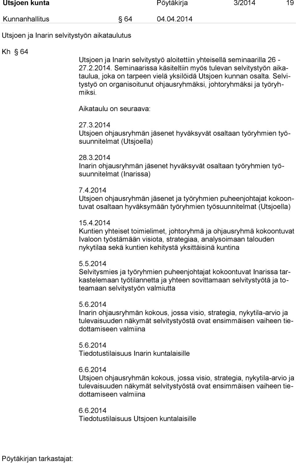 3.2014 Inarin ohjausryhmän jäsenet hyväksyvät osaltaan työryhmien työsuunnitelmat (Inarissa) 7.4.2014 Utsjoen ohjausryhmän jäsenet ja työryhmien puheenjohtajat kokoontuvat osaltaan hyväksymään työryhmien työsuunnitelmat (Utsjoella) 15.